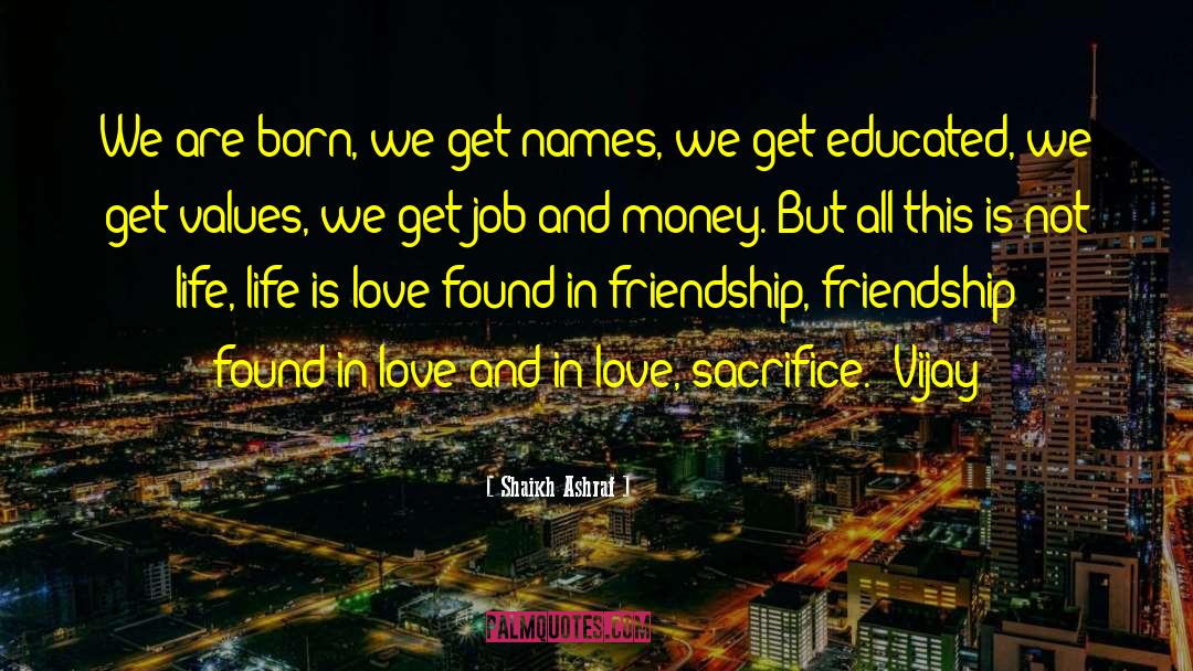 Shaikh Ashraf Quotes: We are born, we get