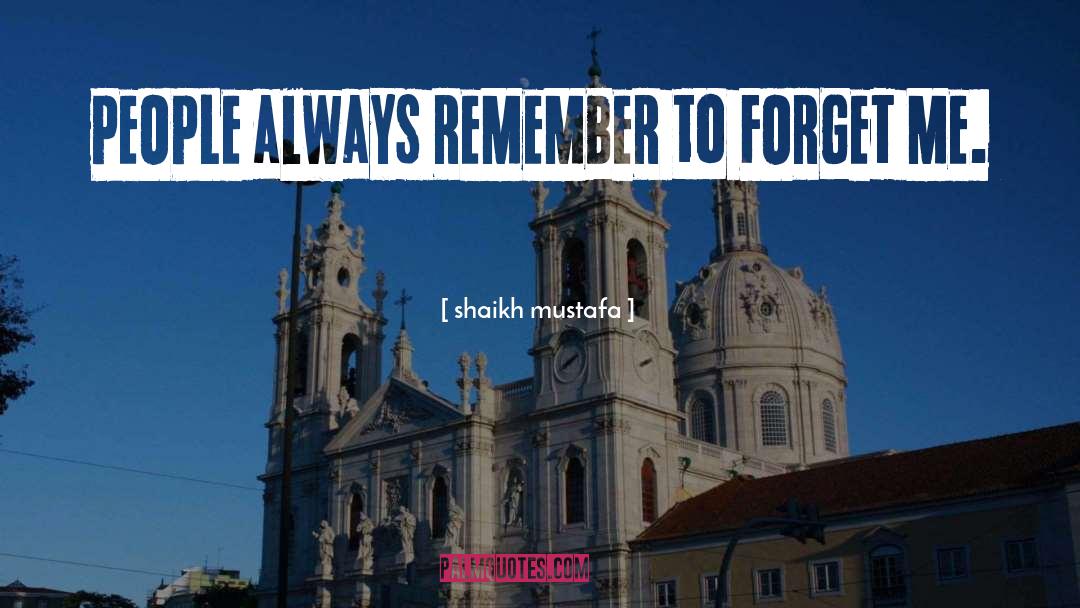 Shaikh Mustafa Quotes: PEOPLE always REMEMBER to FORGET