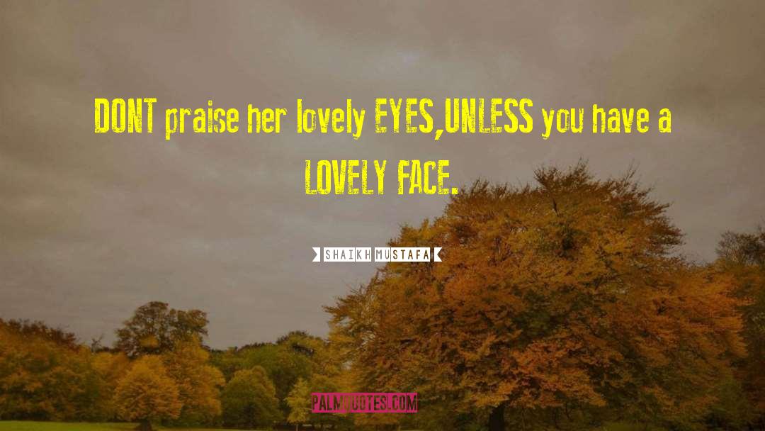 Shaikh Mustafa Quotes: DONT praise her lovely EYES,<br>UNLESS