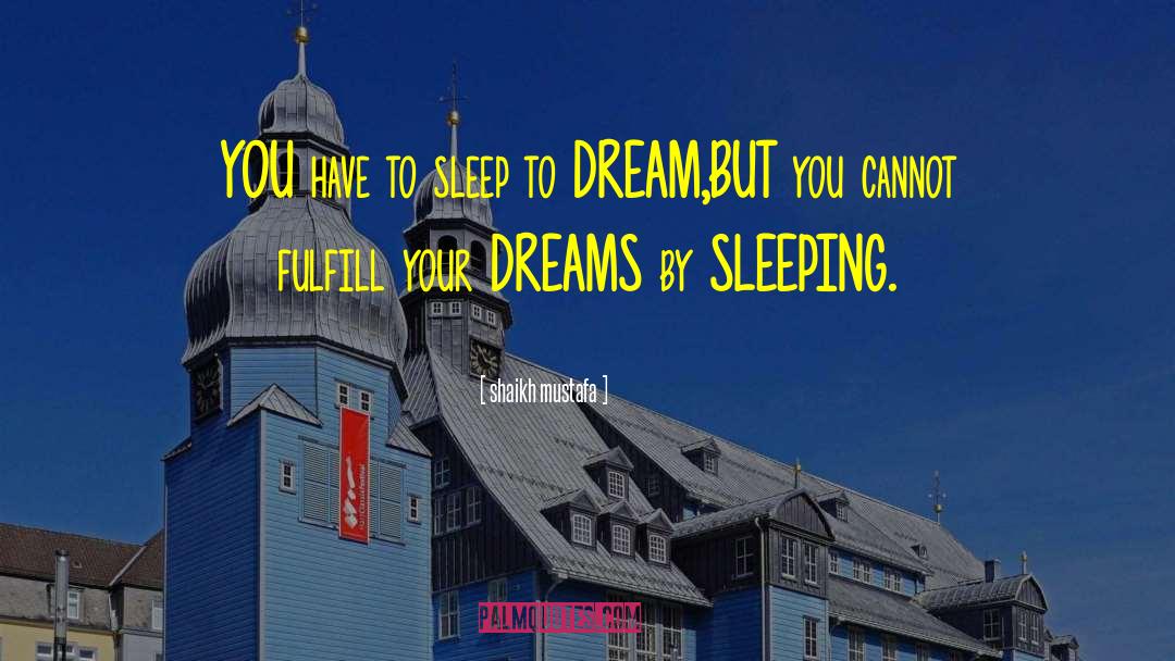 Shaikh Mustafa Quotes: YOU have to sleep to