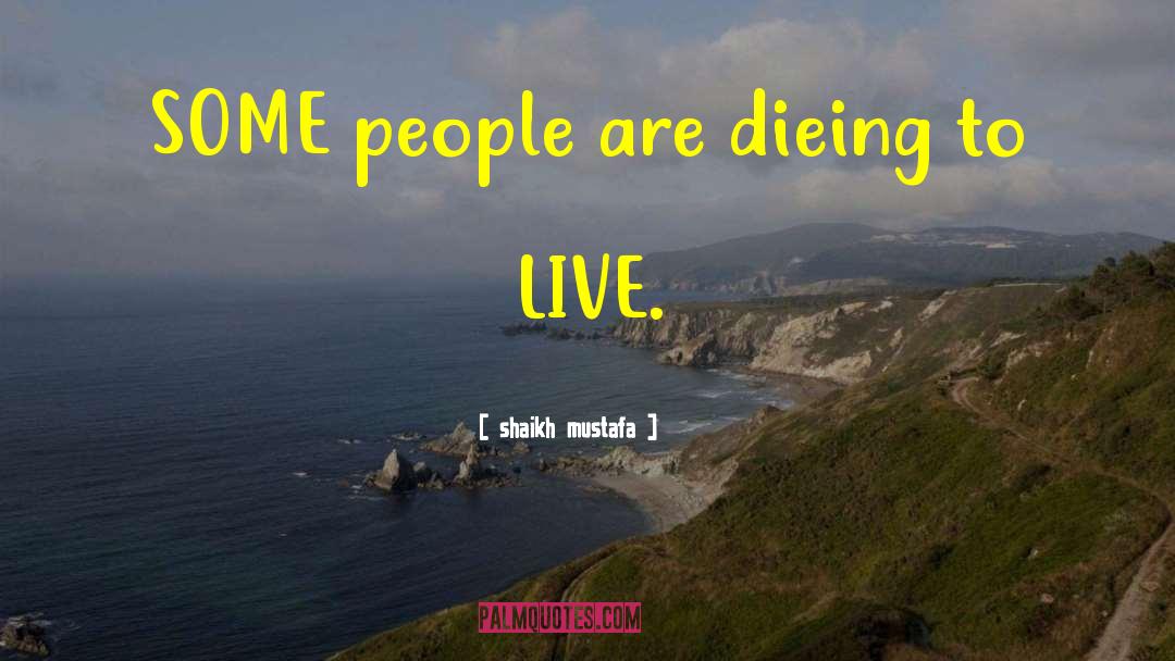 Shaikh Mustafa Quotes: SOME people are dieing to