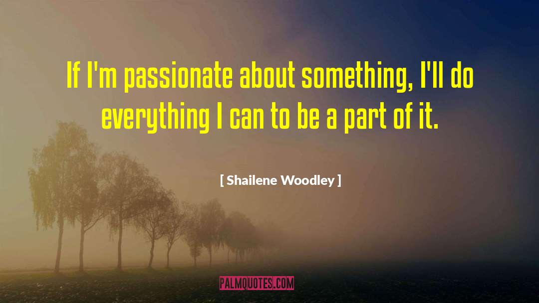 Shailene Woodley Quotes: If I'm passionate about something,