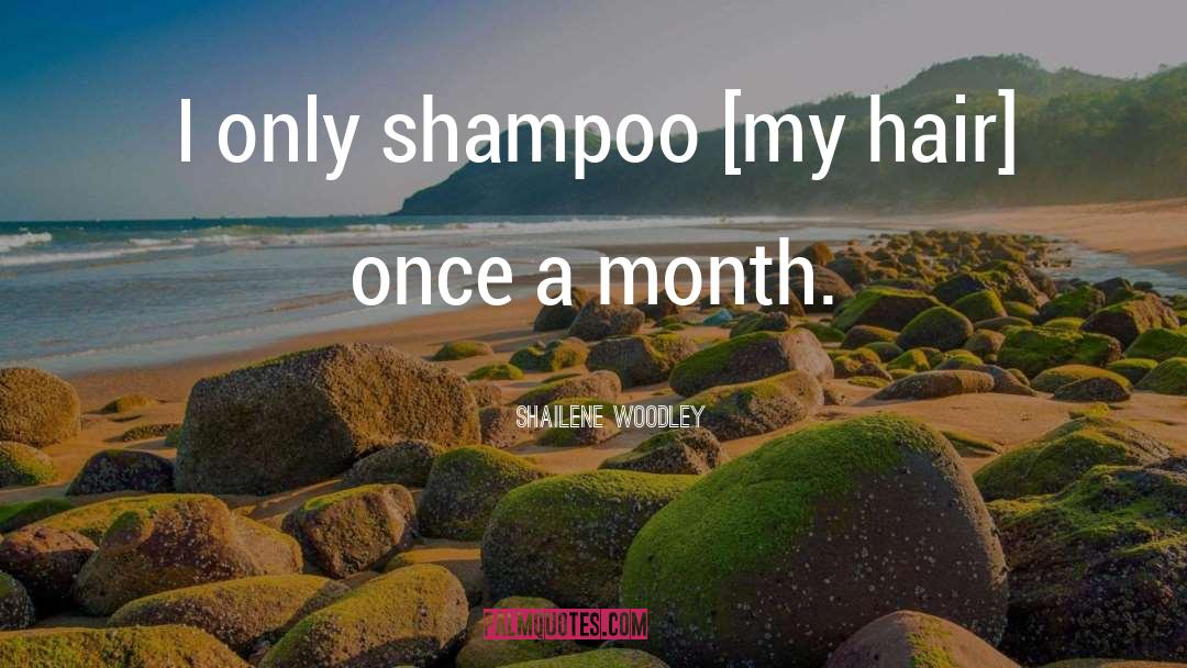 Shailene Woodley Quotes: I only shampoo [my hair]