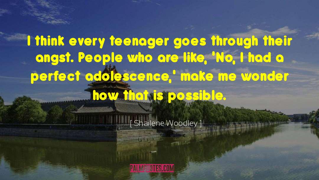 Shailene Woodley Quotes: I think every teenager goes