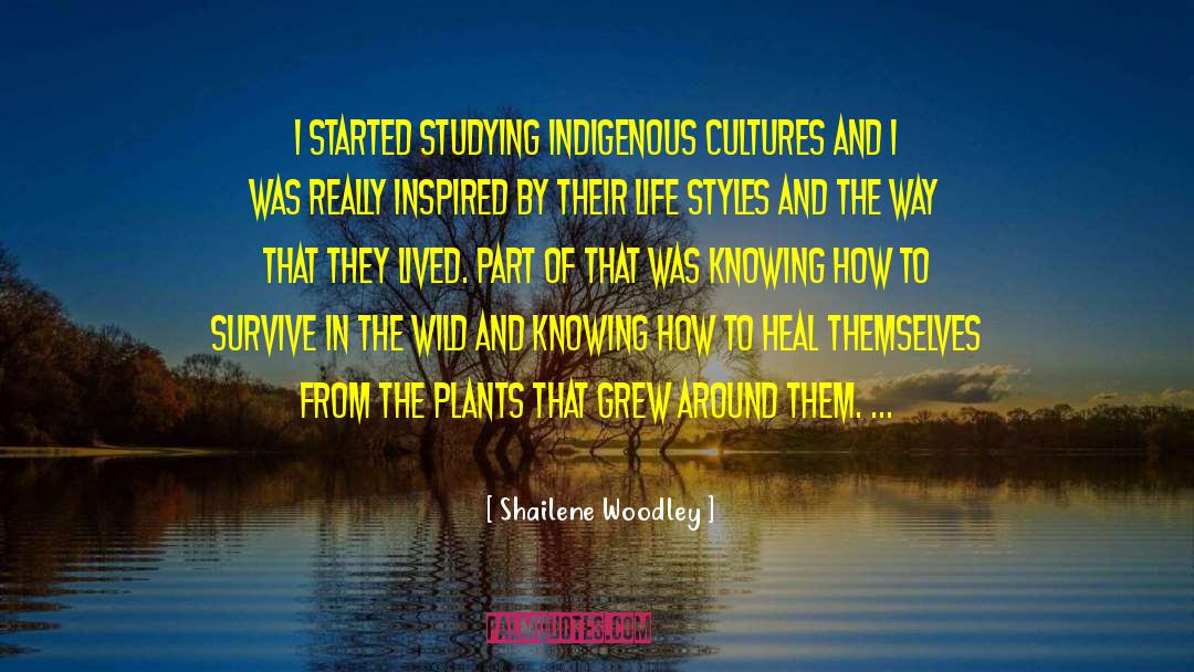 Shailene Woodley Quotes: I started studying indigenous cultures