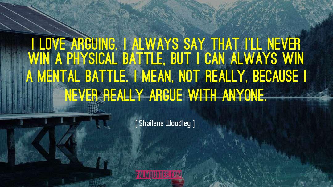 Shailene Woodley Quotes: I love arguing. I always