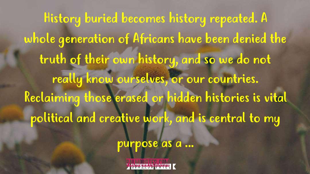 Shailja Patel Quotes: History buried becomes history repeated.