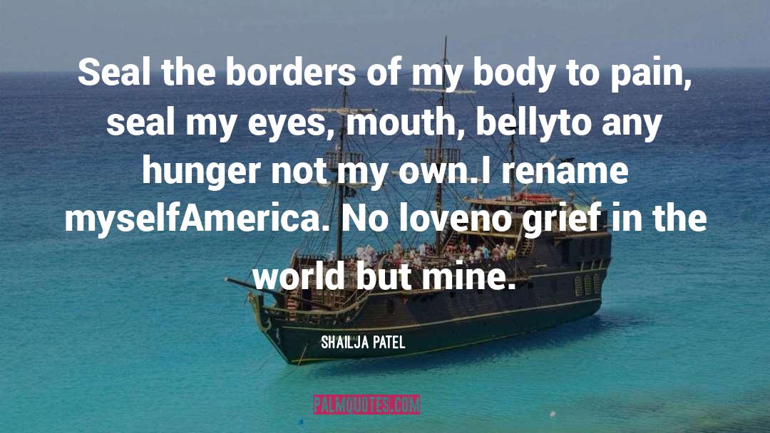 Shailja Patel Quotes: Seal the borders <br />of