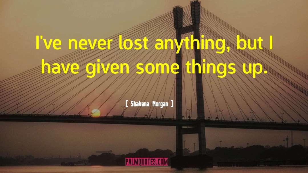 Shakena Morgan Quotes: I've never lost anything, but