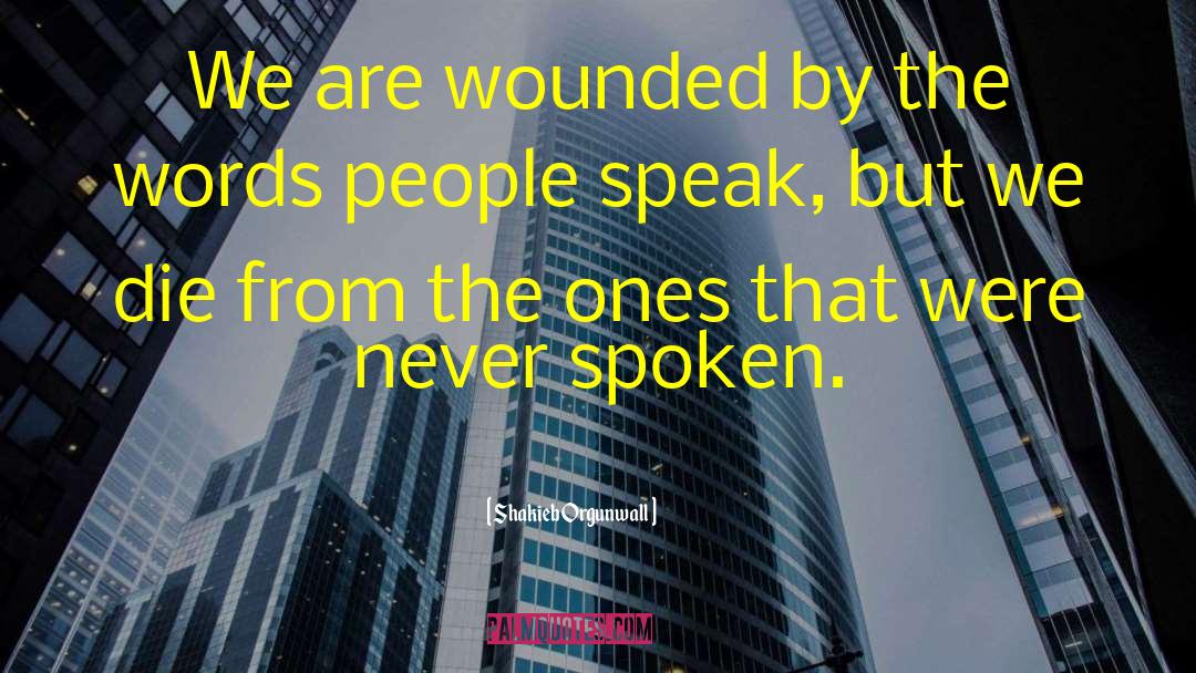 Shakieb Orgunwall Quotes: We are wounded by the