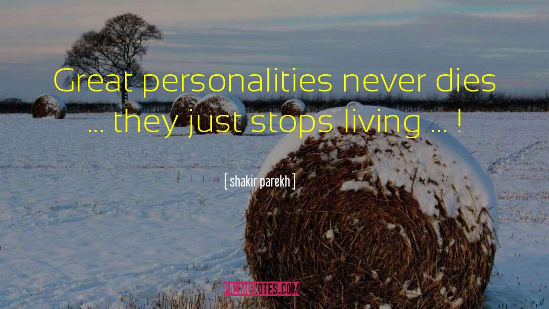 Shakir Parekh Quotes: Great personalities never dies ...