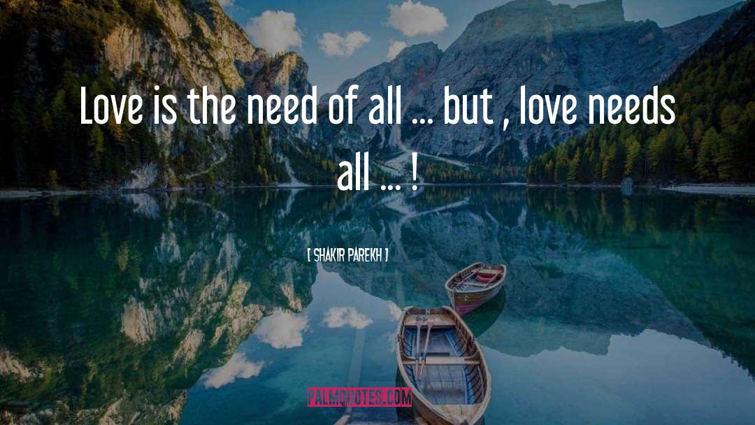 Shakir Parekh Quotes: Love is the need of