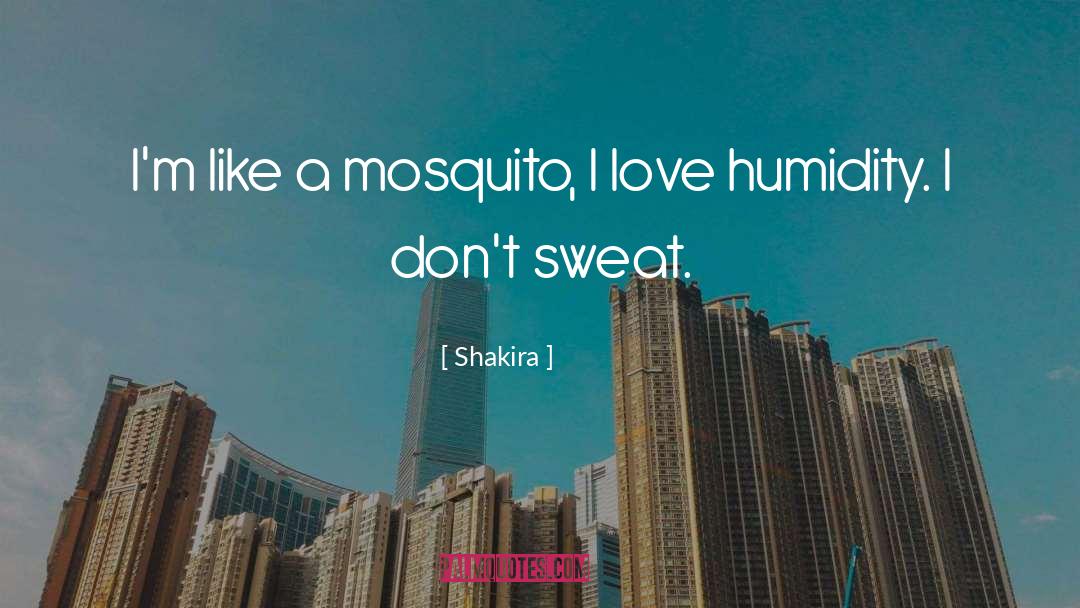 Shakira Quotes: I'm like a mosquito, I