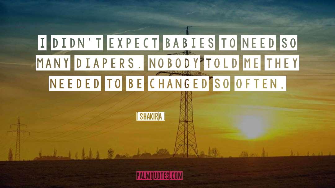 Shakira Quotes: I didn't expect babies to