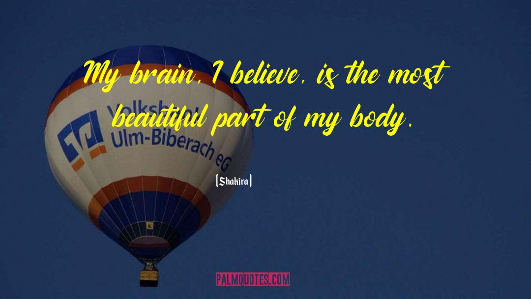 Shakira Quotes: My brain, I believe, is