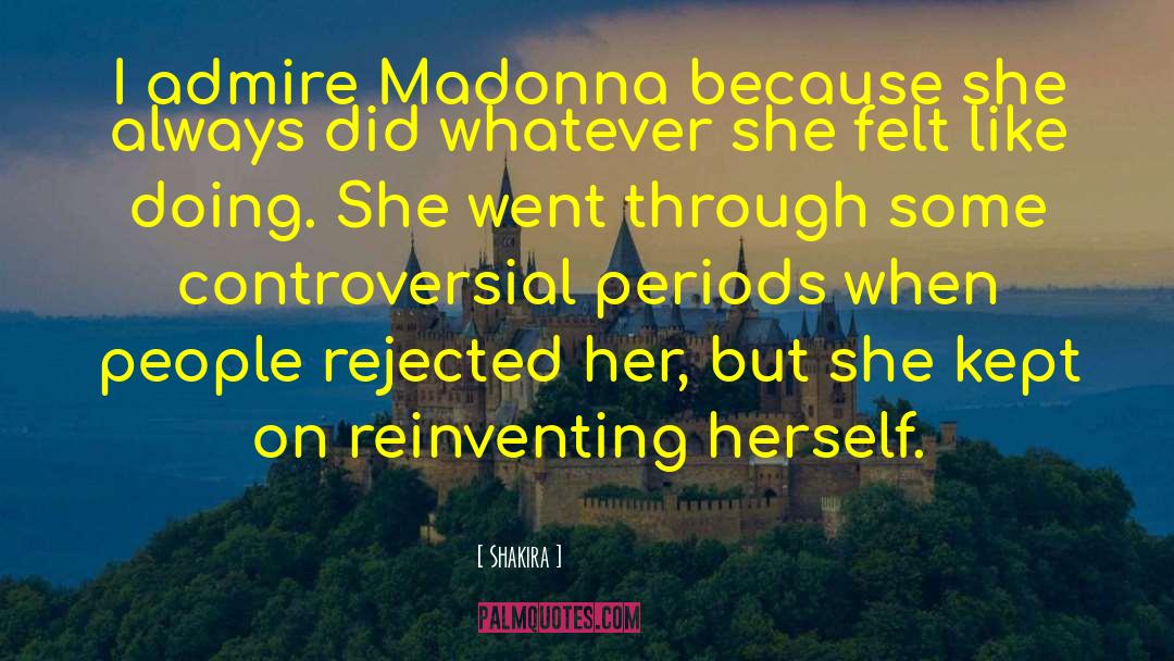 Shakira Quotes: I admire Madonna because she