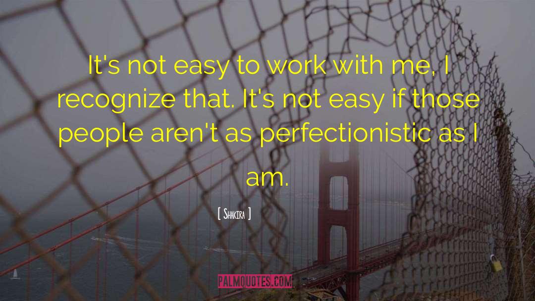 Shakira Quotes: It's not easy to work