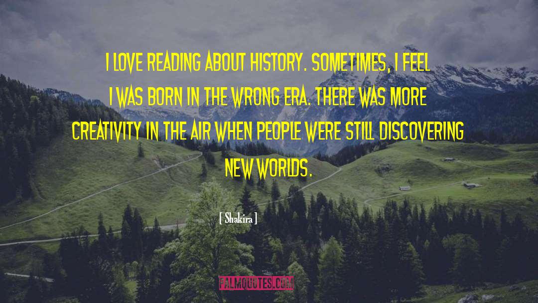 Shakira Quotes: I love reading about history.