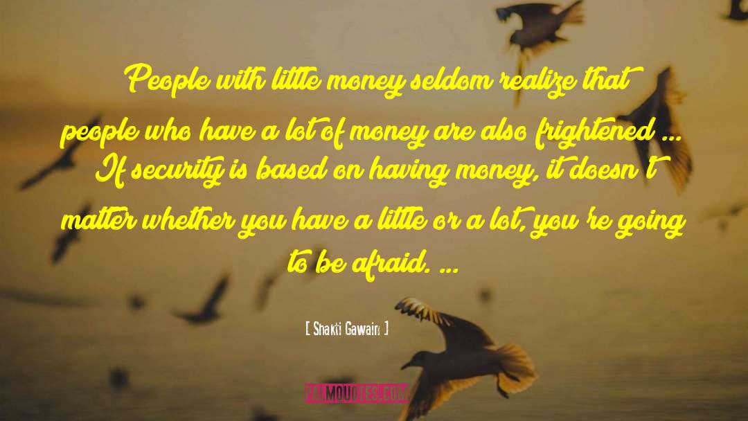 Shakti Gawain Quotes: People with little money seldom