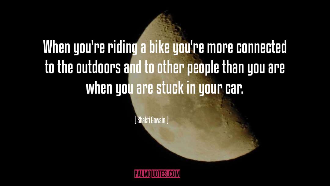 Shakti Gawain Quotes: When you're riding a bike