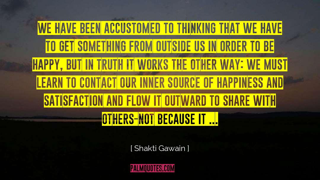 Shakti Gawain Quotes: We have been accustomed to