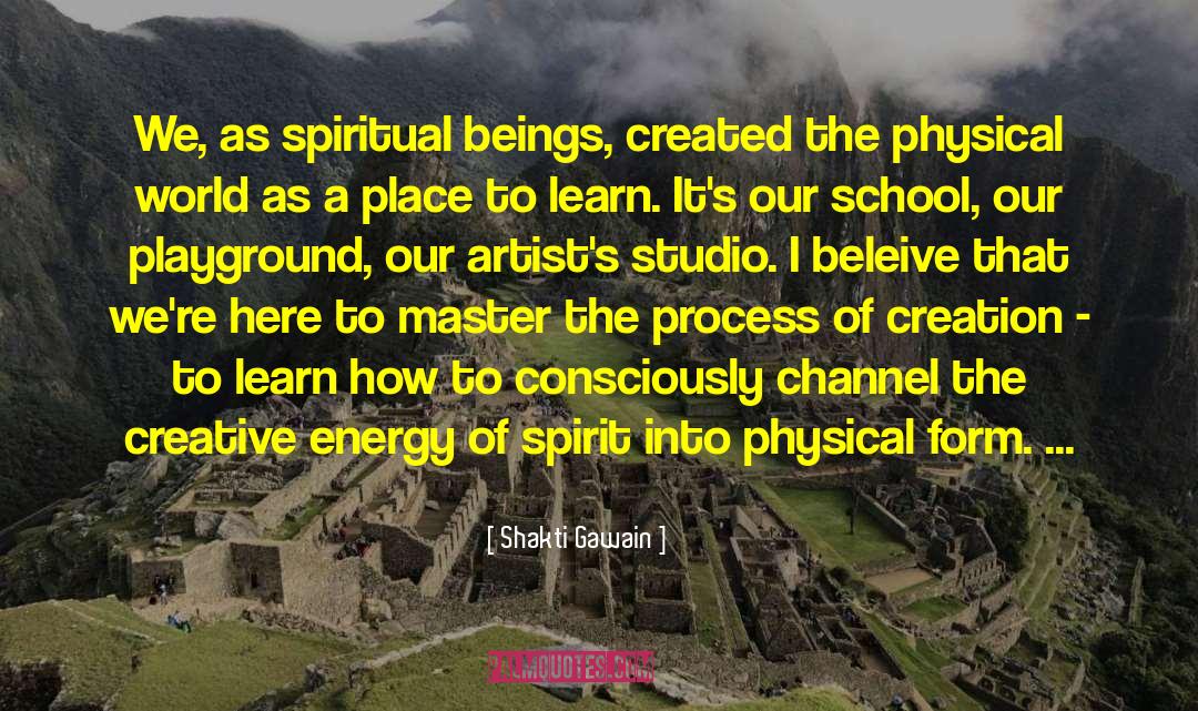 Shakti Gawain Quotes: We, as spiritual beings, created