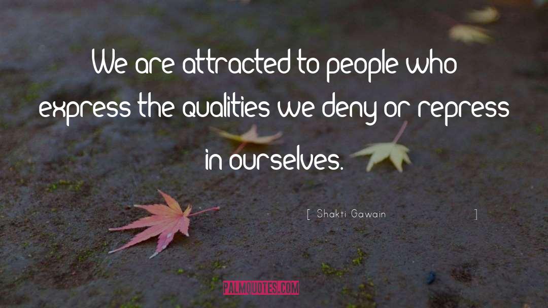 Shakti Gawain Quotes: We are attracted to people