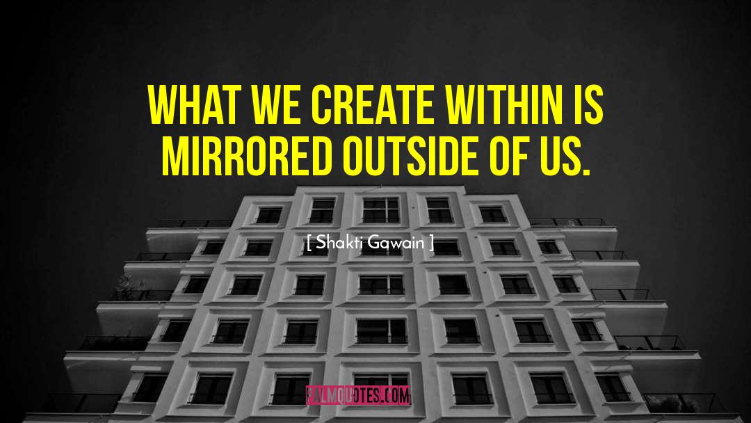 Shakti Gawain Quotes: What we create within is