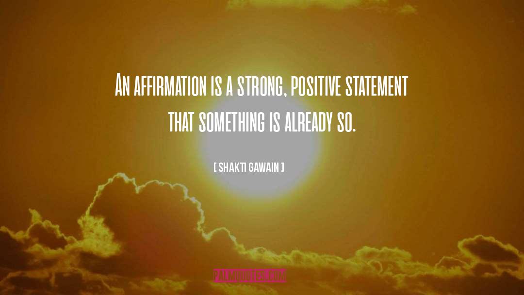 Shakti Gawain Quotes: An affirmation is a strong,