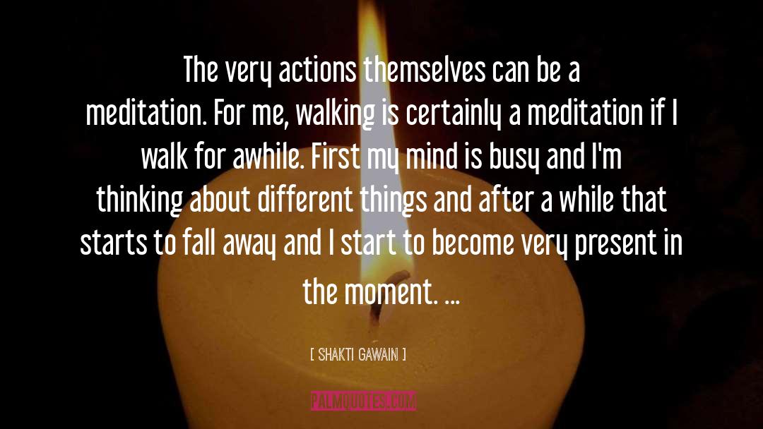 Shakti Gawain Quotes: The very actions themselves can