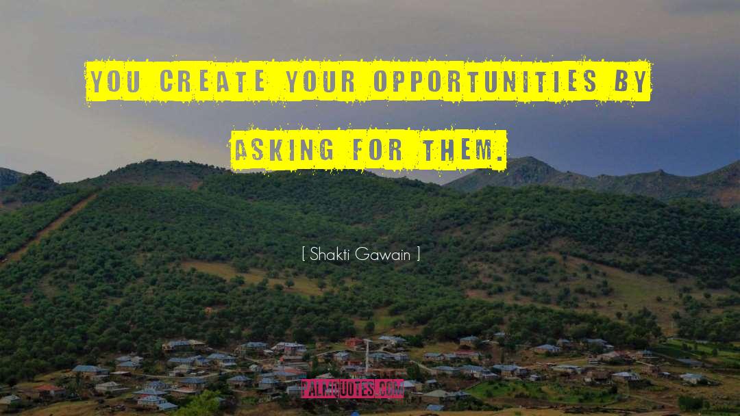 Shakti Gawain Quotes: You create your opportunities by