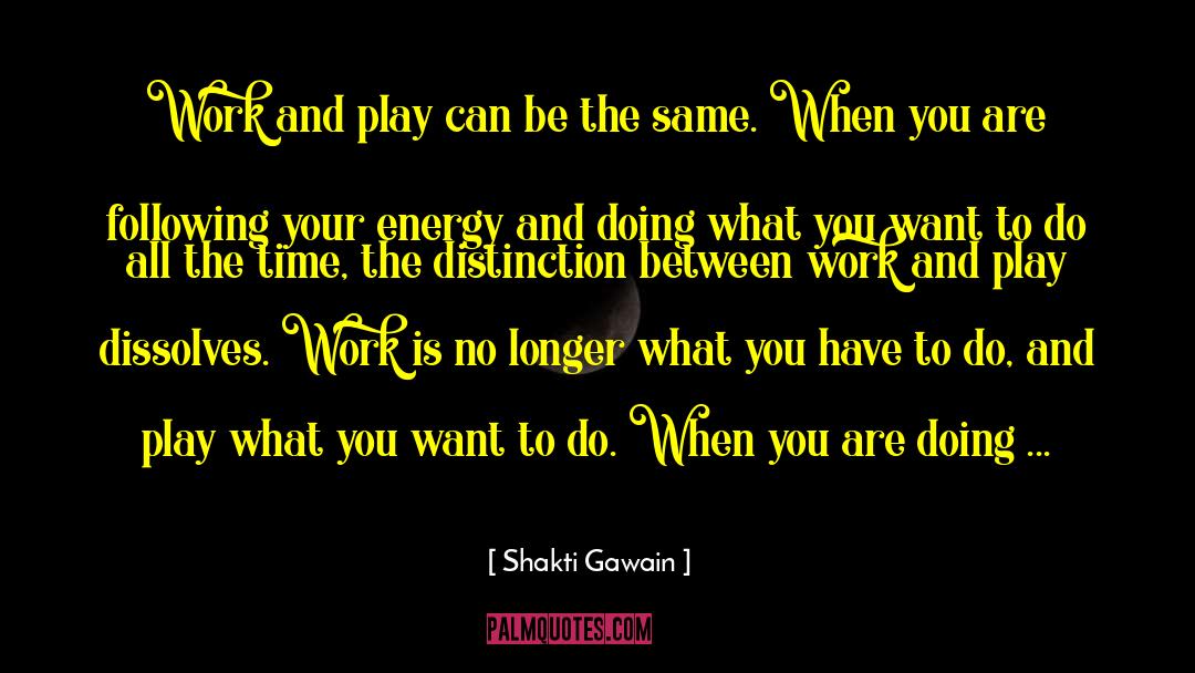 Shakti Gawain Quotes: Work and play can be