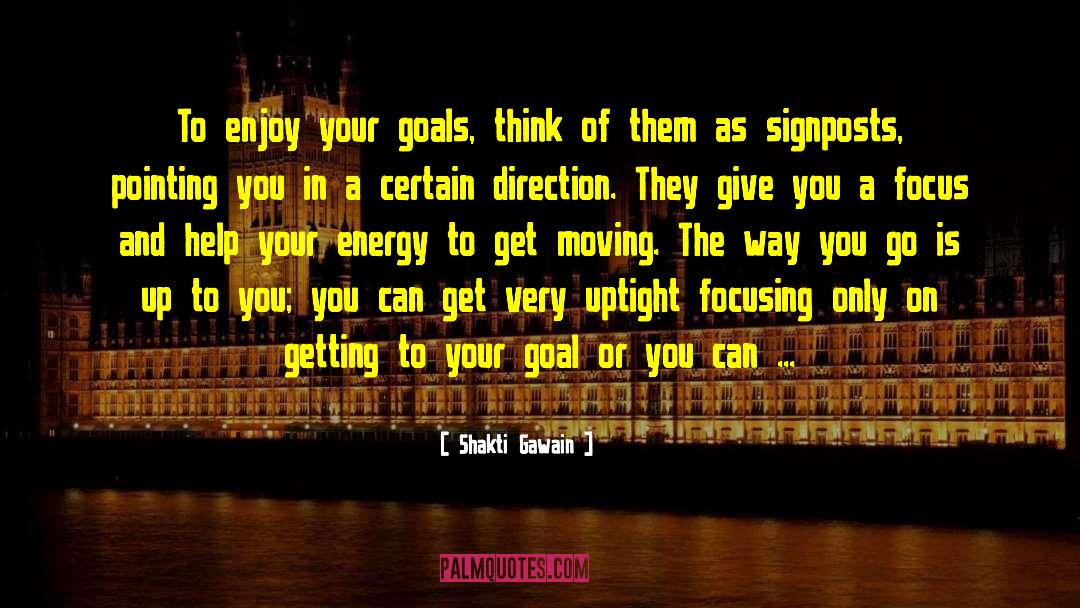 Shakti Gawain Quotes: To enjoy your goals, think