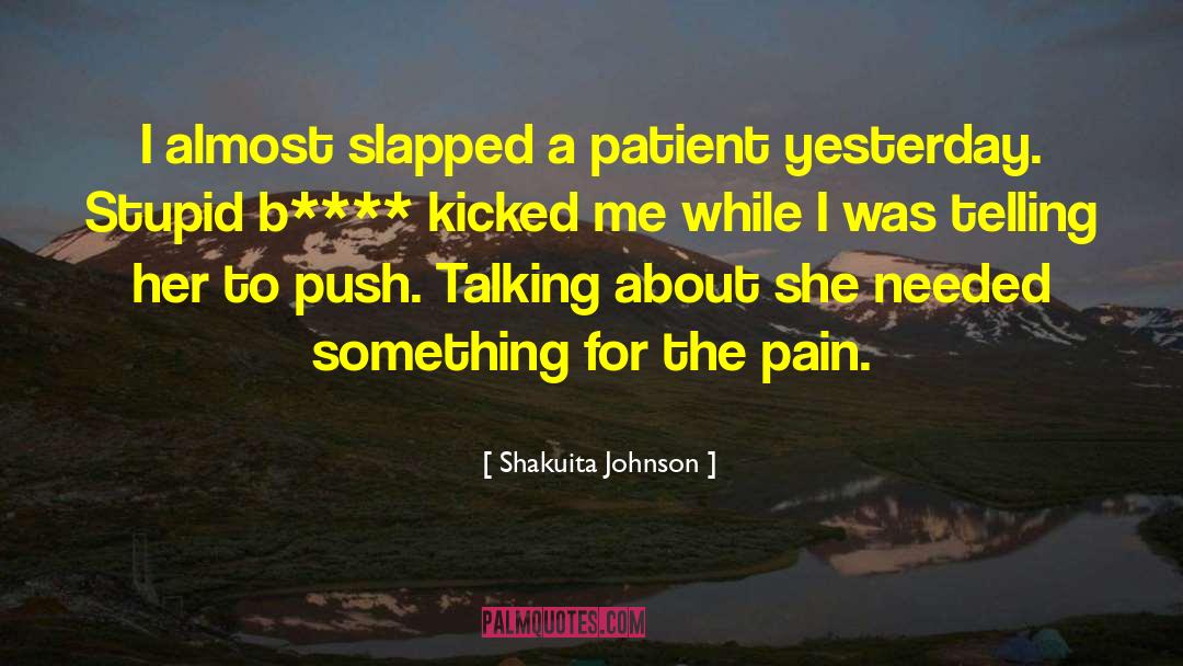 Shakuita Johnson Quotes: I almost slapped a patient