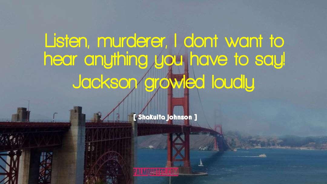 Shakuita Johnson Quotes: Listen, murderer, I don't want