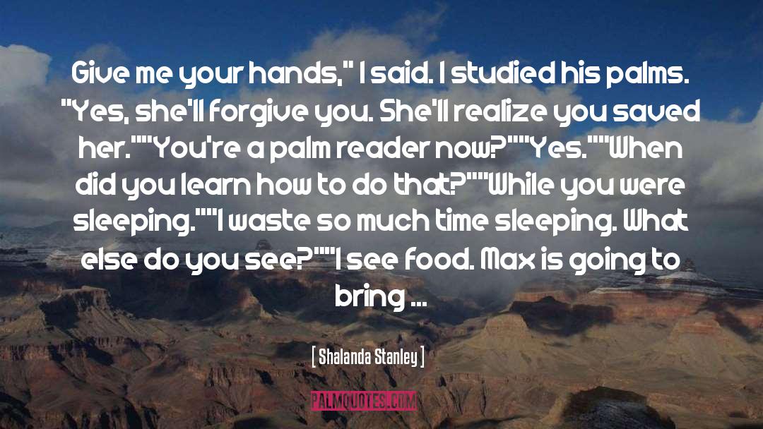 Shalanda Stanley Quotes: Give me your hands,