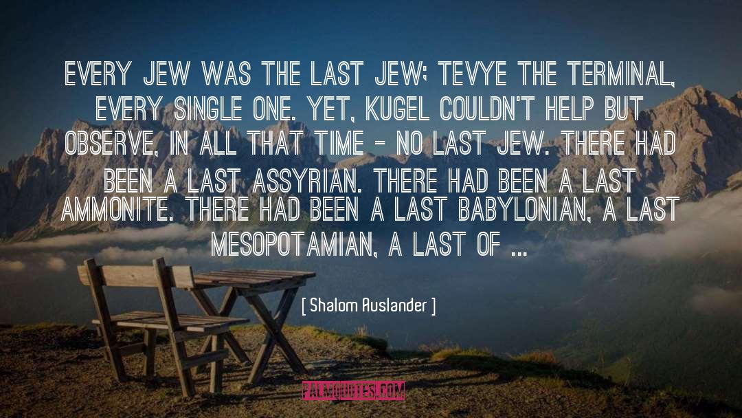 Shalom Auslander Quotes: Every Jew was the last