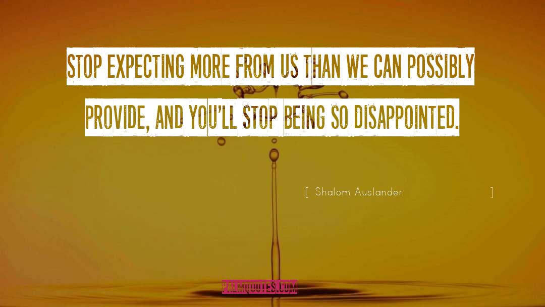 Shalom Auslander Quotes: Stop expecting more from us