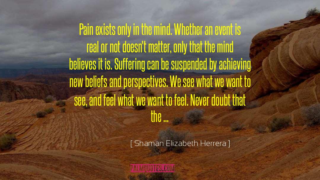 Shaman Elizabeth Herrera Quotes: Pain exists only in the