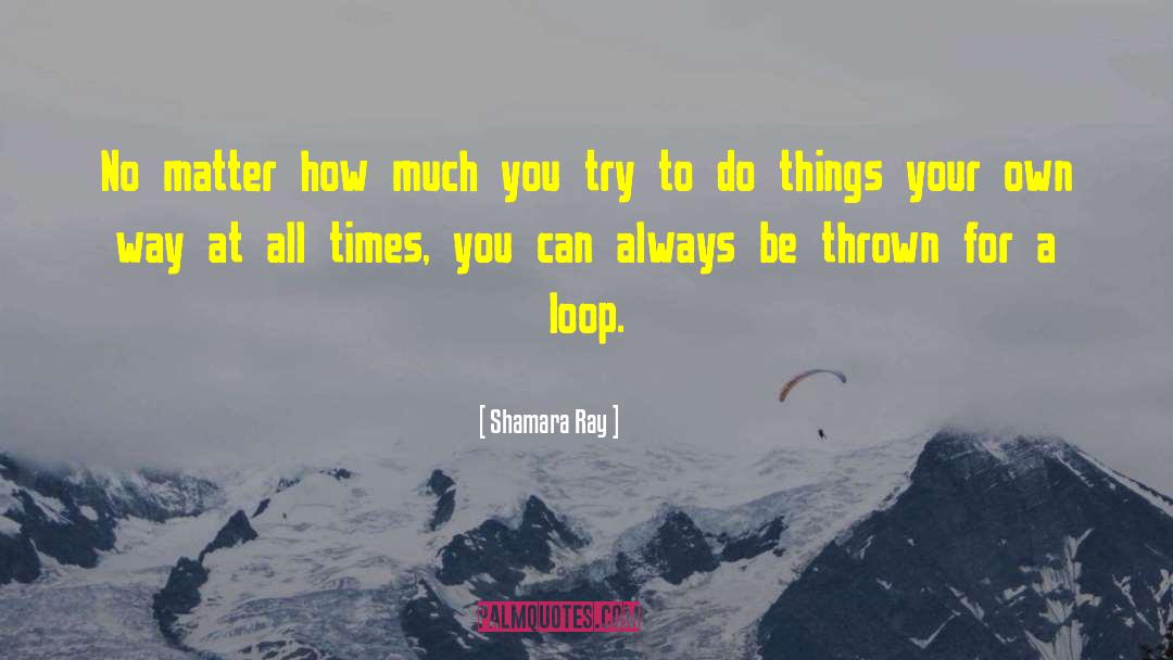 Shamara Ray Quotes: No matter how much you