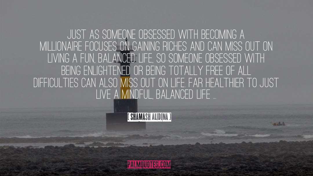 Shamash Alidina Quotes: Just as someone obsessed with