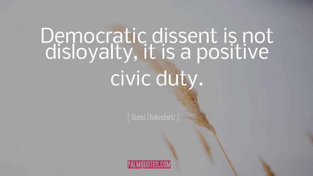 Shami Chakrabarti Quotes: Democratic dissent is not disloyalty,