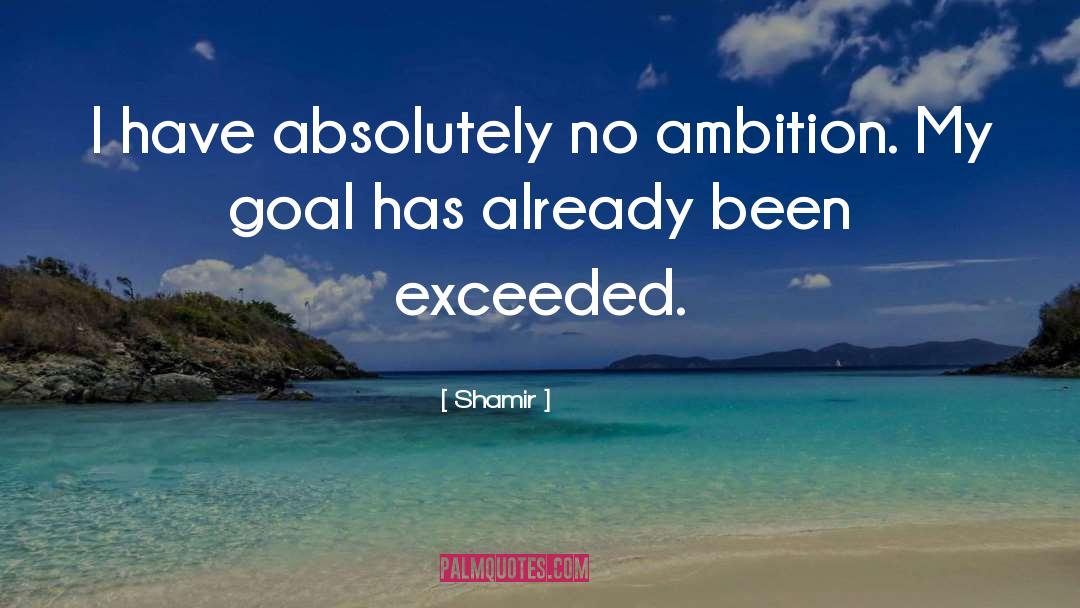 Shamir Quotes: I have absolutely no ambition.