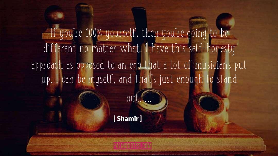 Shamir Quotes: If you're 100% yourself, then