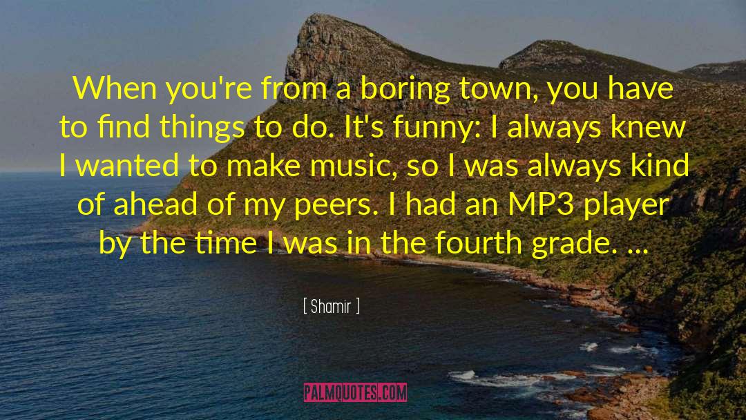 Shamir Quotes: When you're from a boring