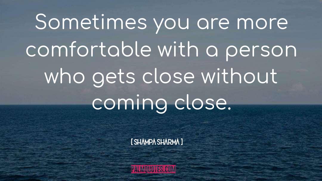 Shampa Sharma Quotes: Sometimes you are more comfortable