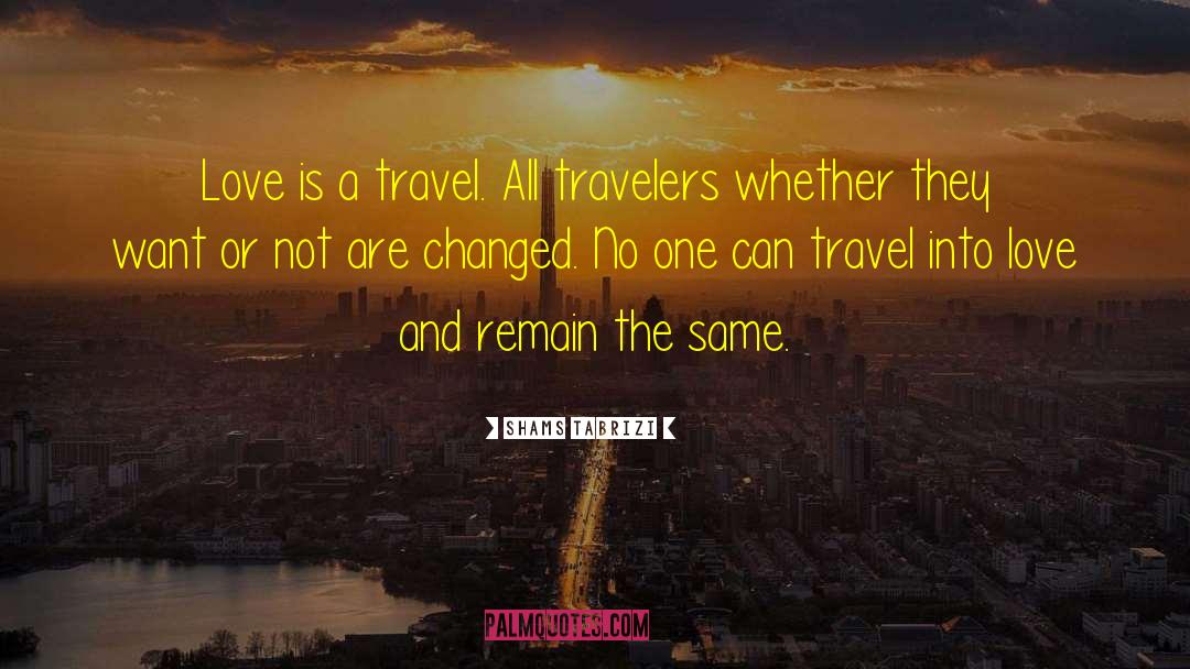 Shams Tabrizi Quotes: Love is a travel. All