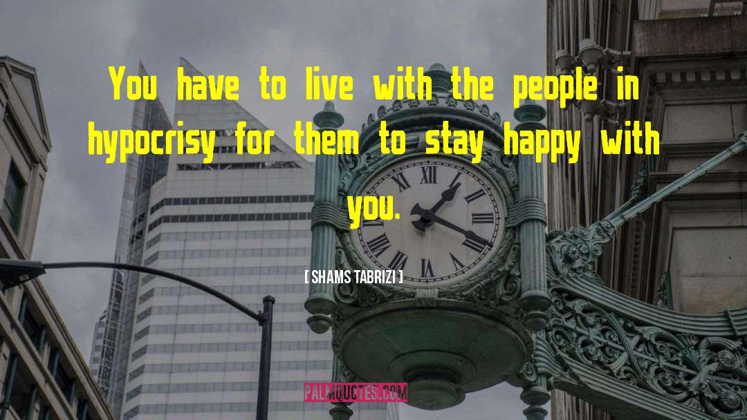 Shams Tabrizi Quotes: You have to live with