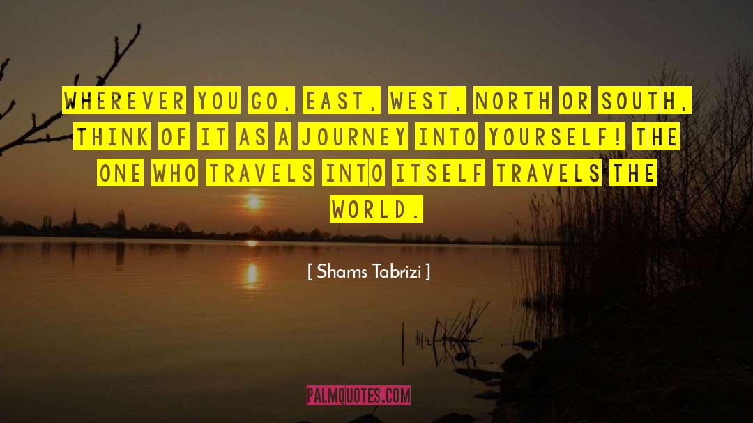 Shams Tabrizi Quotes: Wherever you go, east, west,