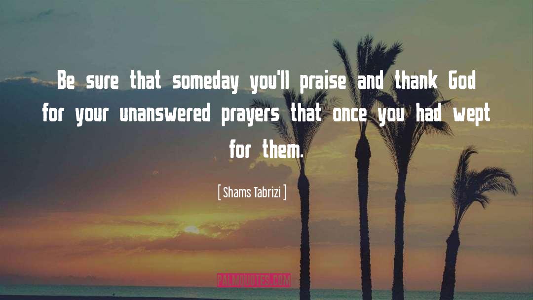 Shams Tabrizi Quotes: Be sure that someday you'll